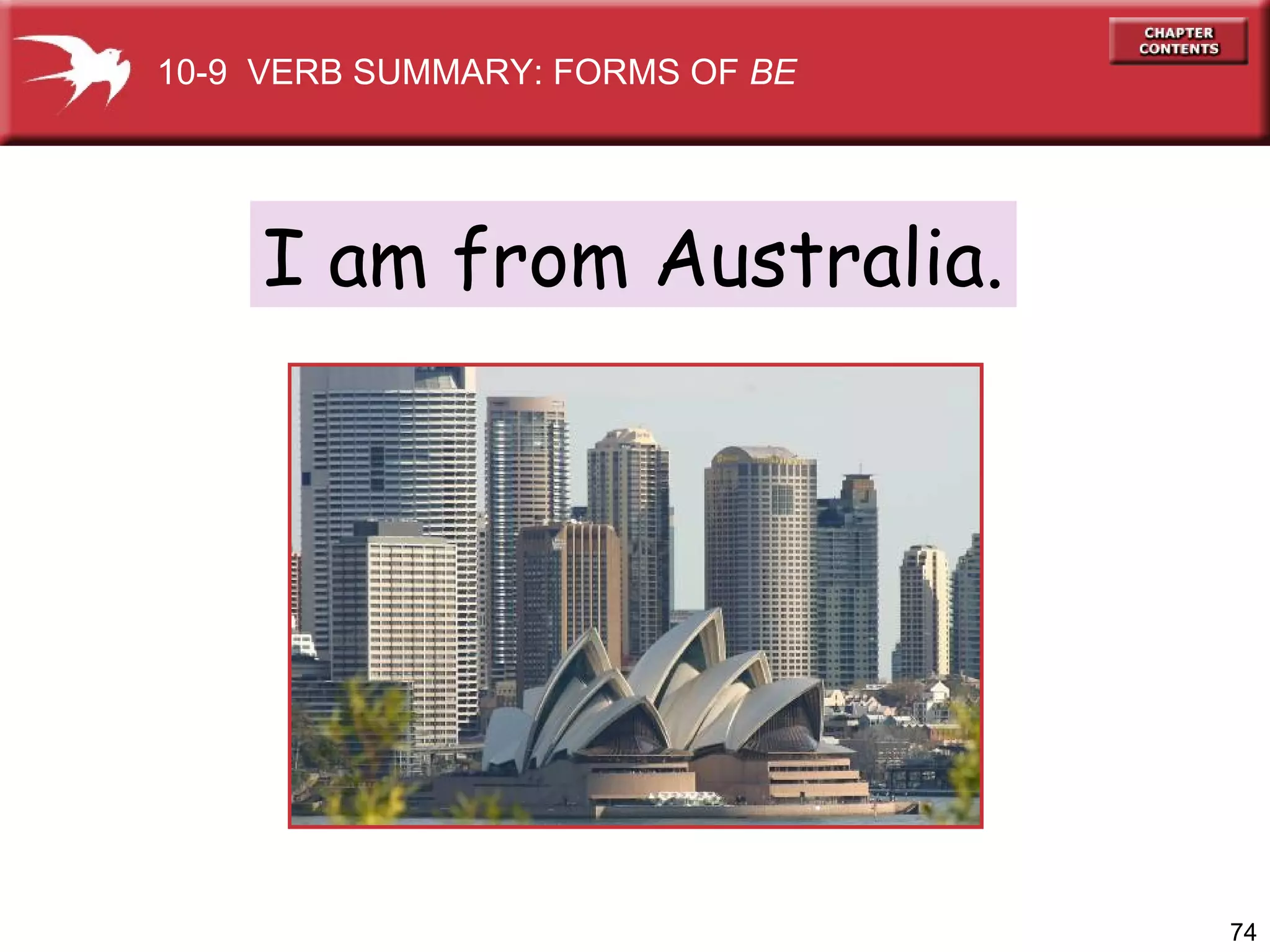 I am from Australia. 10-9  VERB SUMMARY: FORMS OF  BE 