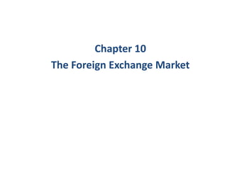 Chapter 10
The Foreign Exchange Market
 