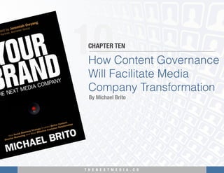 T H E N E X T M E D I A . C O 
10
How Content Governance
Will Facilitate Media
Company Transformation
CHAPTER TEN
By Michael Brito
 