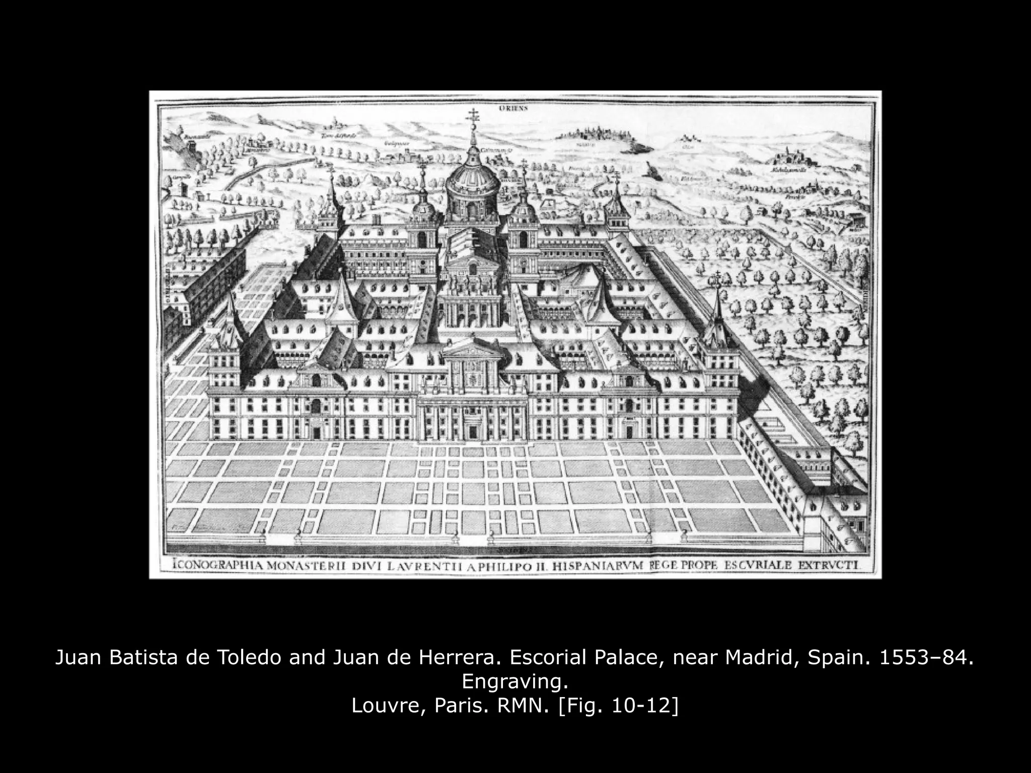 Juan Batista de Toledo and Juan de Herrera. Escorial Palace, near Madrid, Spain. 1553–84.
Engraving.
Louvre, Paris. RMN. [Fig. 10-12]
 
