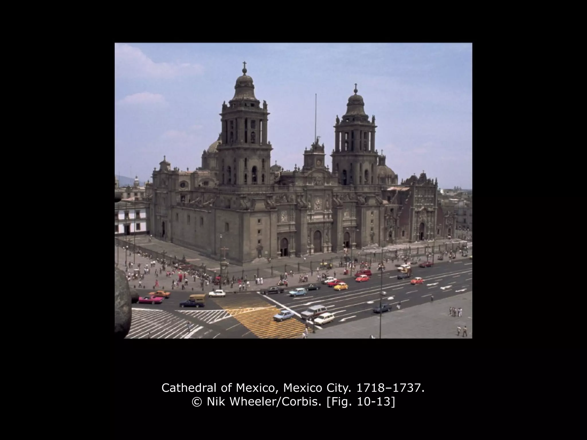 Cathedral of Mexico, Mexico City. 1718–1737.
© Nik Wheeler/Corbis. [Fig. 10-13]
 