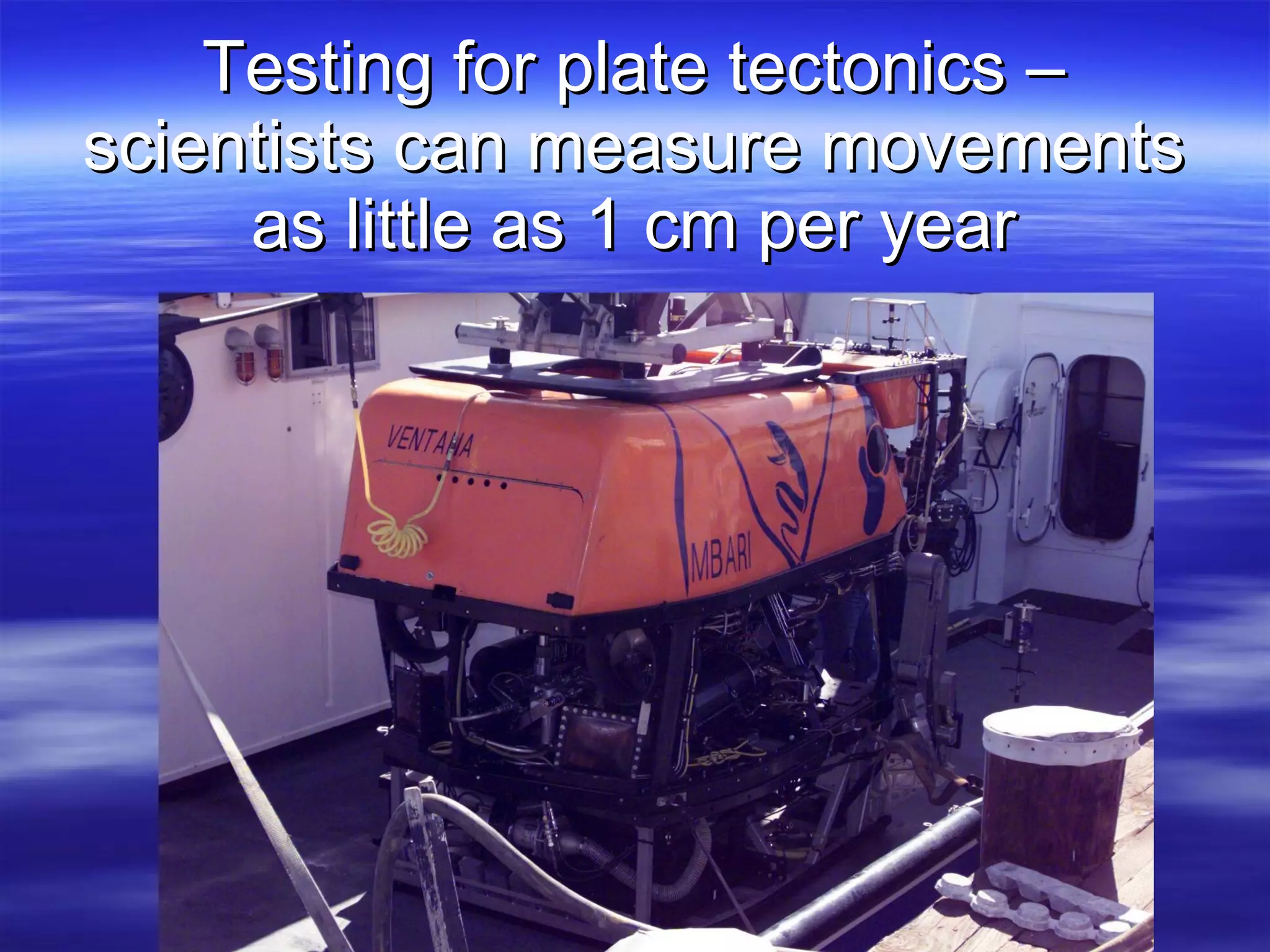 Testing for plate tectonics – scientists can measure movements as little as 1 cm per year 