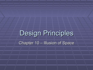 Design PrinciplesDesign Principles
Chapter 10 – Illusion of SpaceChapter 10 – Illusion of Space
 