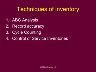UiTMK/Chapter 10 5
Techniques of inventory
1. ABC Analysis
2. Record accuracy
3. Cycle Counting
4. Control of Service Inve...