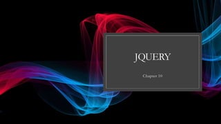 JQUERY
Chapter 10
 