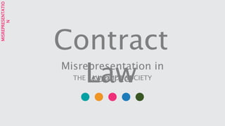 MISREPRESENTATIO
N
Contract
LawMisrepresentation in
contractTHE LAW GUIDE SOCIETY
 