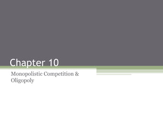 Chapter 10
Monopolistic Competition &
Oligopoly
 