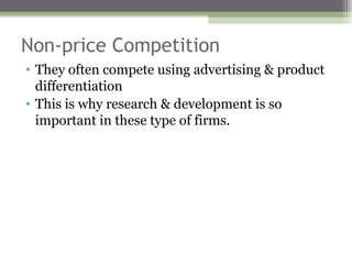 Non-price Competition
• They often compete using advertising & product
  differentiation
• This is why research & development is so
  important in these type of firms.
 