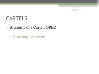 Monopolistic
                                   Competition and
                              29   Oligopoly




CARTELS
• Anatomy of a Cartel: OPEC

 ▫ Reaching agreement
 