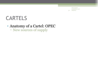 Monopolistic
                                   Competition and
                              30   Oligopoly




CARTELS
• Anatomy of a Cartel: OPEC
 ▫ New sources of supply
 