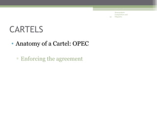 Monopolistic
                                   Competition and
                              33   Oligopoly




CARTELS
• Anatomy of a Cartel: OPEC

 ▫ Enforcing the agreement
 
