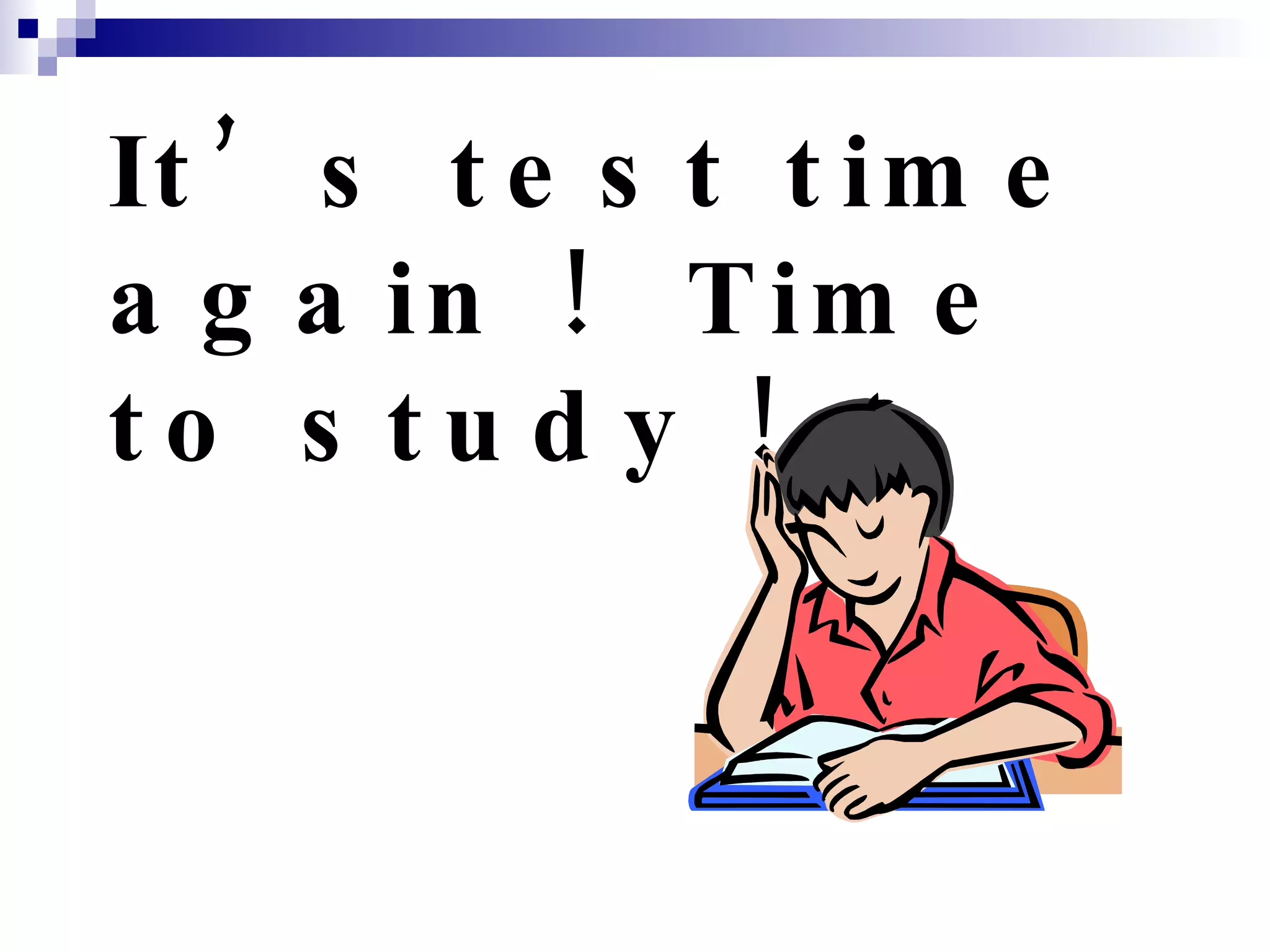 It’s test time again !  Time to study ! 