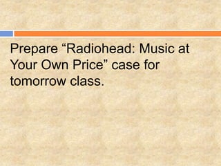 Prepare “Radiohead: Music at
Your Own Price” case for
tomorrow class.
 