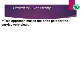Explicit or Over Pricing 1010
This approach makes the price paid for the
service very clear.
 