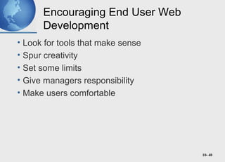 10- 40
Encouraging End User Web
Development
• Look for tools that make sense
• Spur creativity
• Set some limits
• Give managers responsibility
• Make users comfortable
 