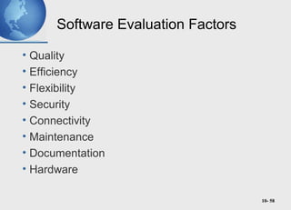 10- 58
Software Evaluation Factors
• Quality
• Efficiency
• Flexibility
• Security
• Connectivity
• Maintenance
• Documentation
• Hardware
 