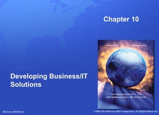 McGraw-Hill/Irwin ©2008,The McGraw-Hill Companies, All Rights Reserved
Chapter 10
Developing Business/IT
Solutions
 