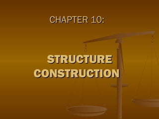 CHAPTER 10:

STRUCTURE
CONSTRUCTION

 
