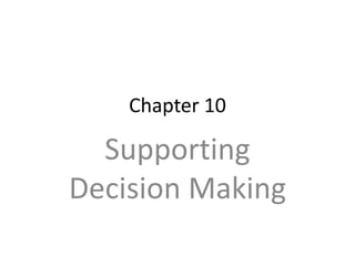 Chapter 10
Supporting
Decision Making
 