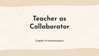 Teacher as
Collaborator
Chapter 10 Summerization
 