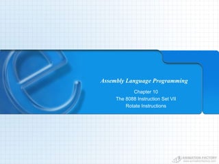 Assembly Language Programming
Chapter 10
The 8088 Instruction Set VII
Rotate Instructions
 