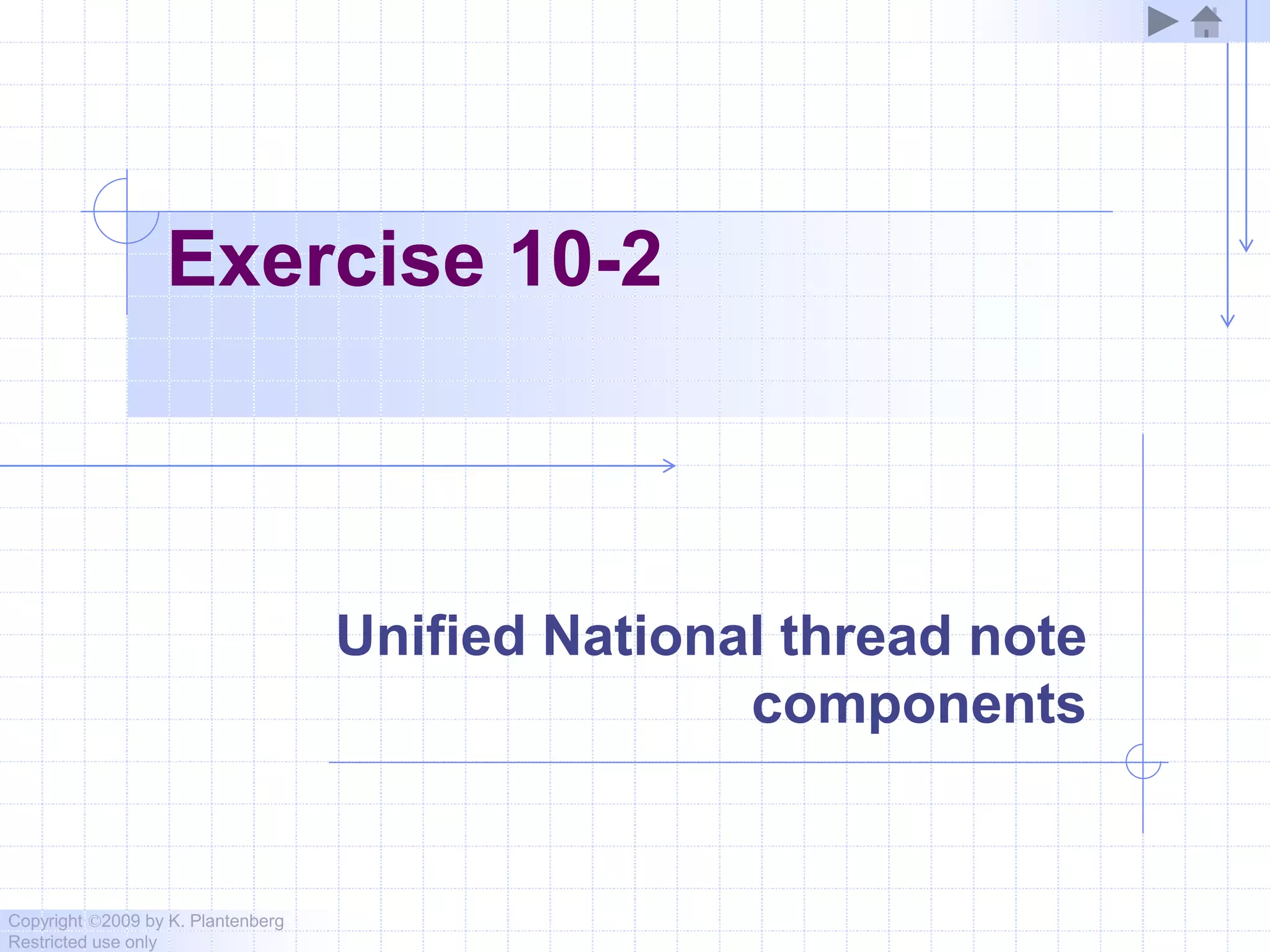 Copyright ©2009 by K. Plantenberg
Restricted use only
Exercise 10-2
Unified National thread note
components
 