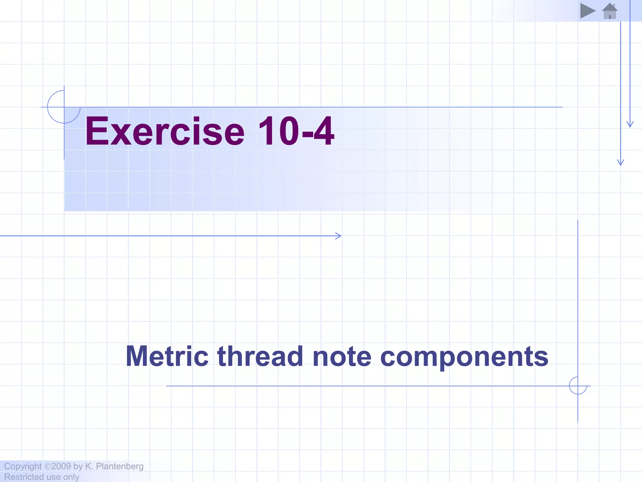 Copyright ©2009 by K. Plantenberg
Restricted use only
Exercise 10-4
Metric thread note components
 