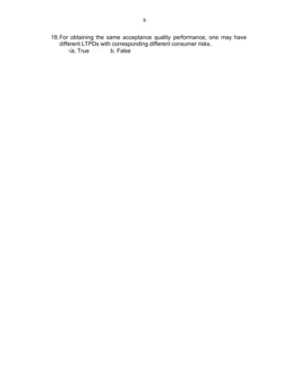 8
18.For obtaining the same acceptance quality performance, one may have
different LTPDs with corresponding different consumer risks.
√a. True b. False
 