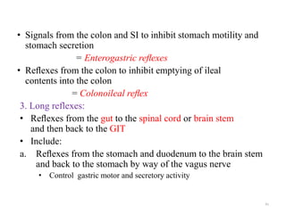 • Signals from the colon and SI to inhibit stomach motility and
stomach secretion
= Enterogastric reﬂexes
• Reﬂexes from t...