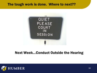 The tough work is done. Where to next??

Next Week…Conduct Outside the Hearing

30

 