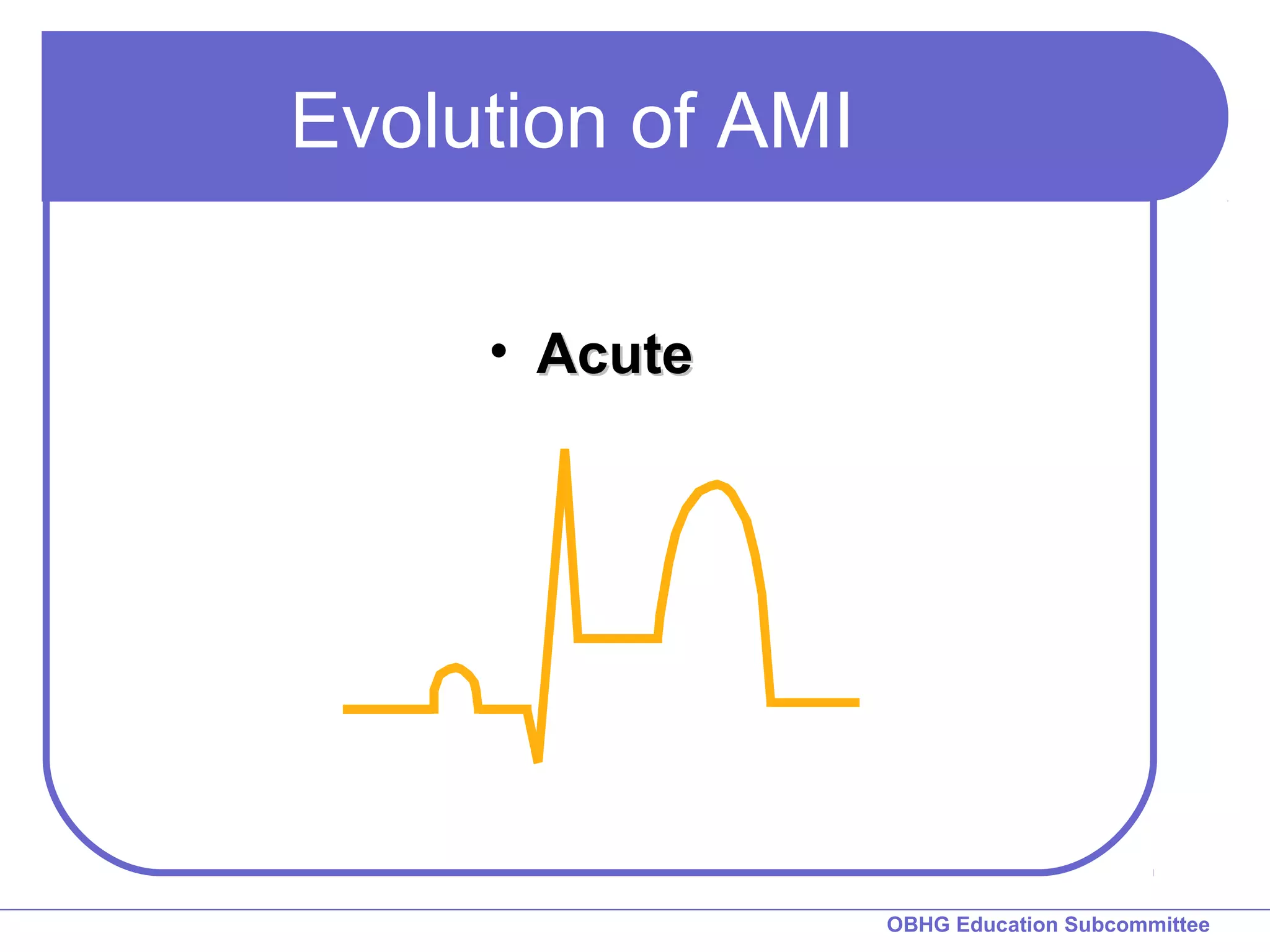 OBHG Education Subcommittee 
Evolution of AMI 
• AAccuuttee 
 
