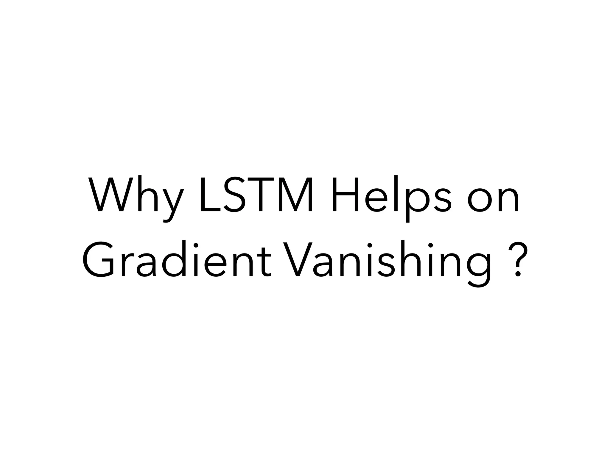 Why LSTM Helps on
Gradient Vanishing ?
 