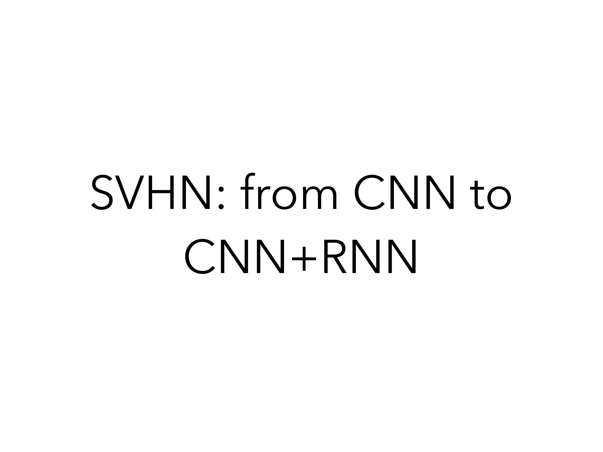 SVHN: from CNN to
CNN+RNN
 