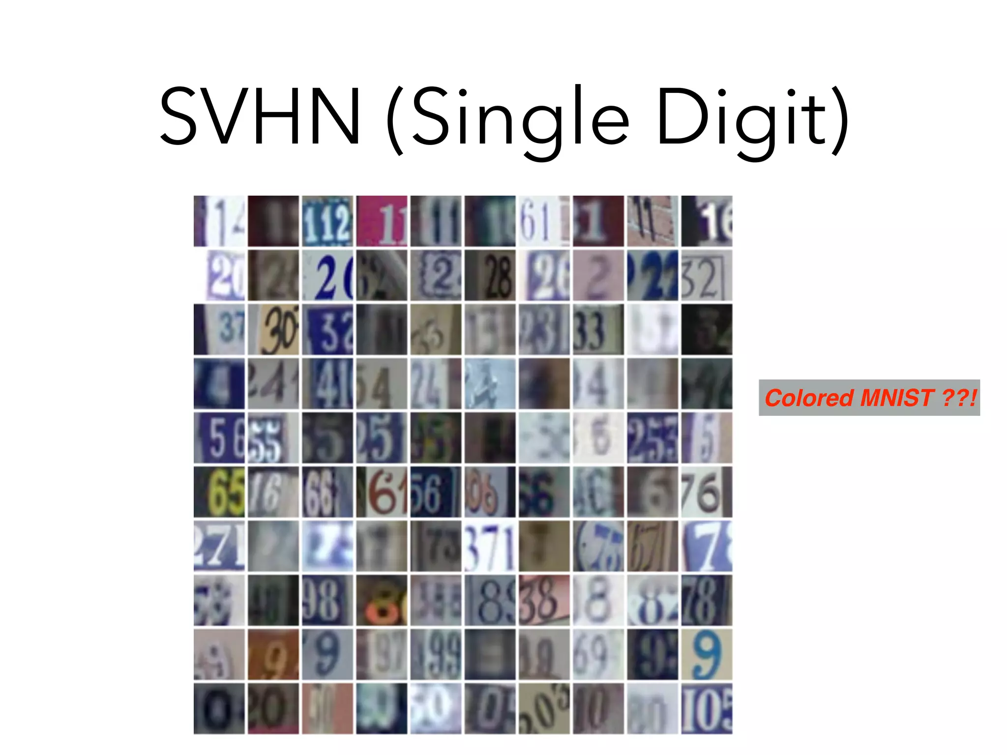 SVHN (Single Digit)
Colored MNIST ??!
 
