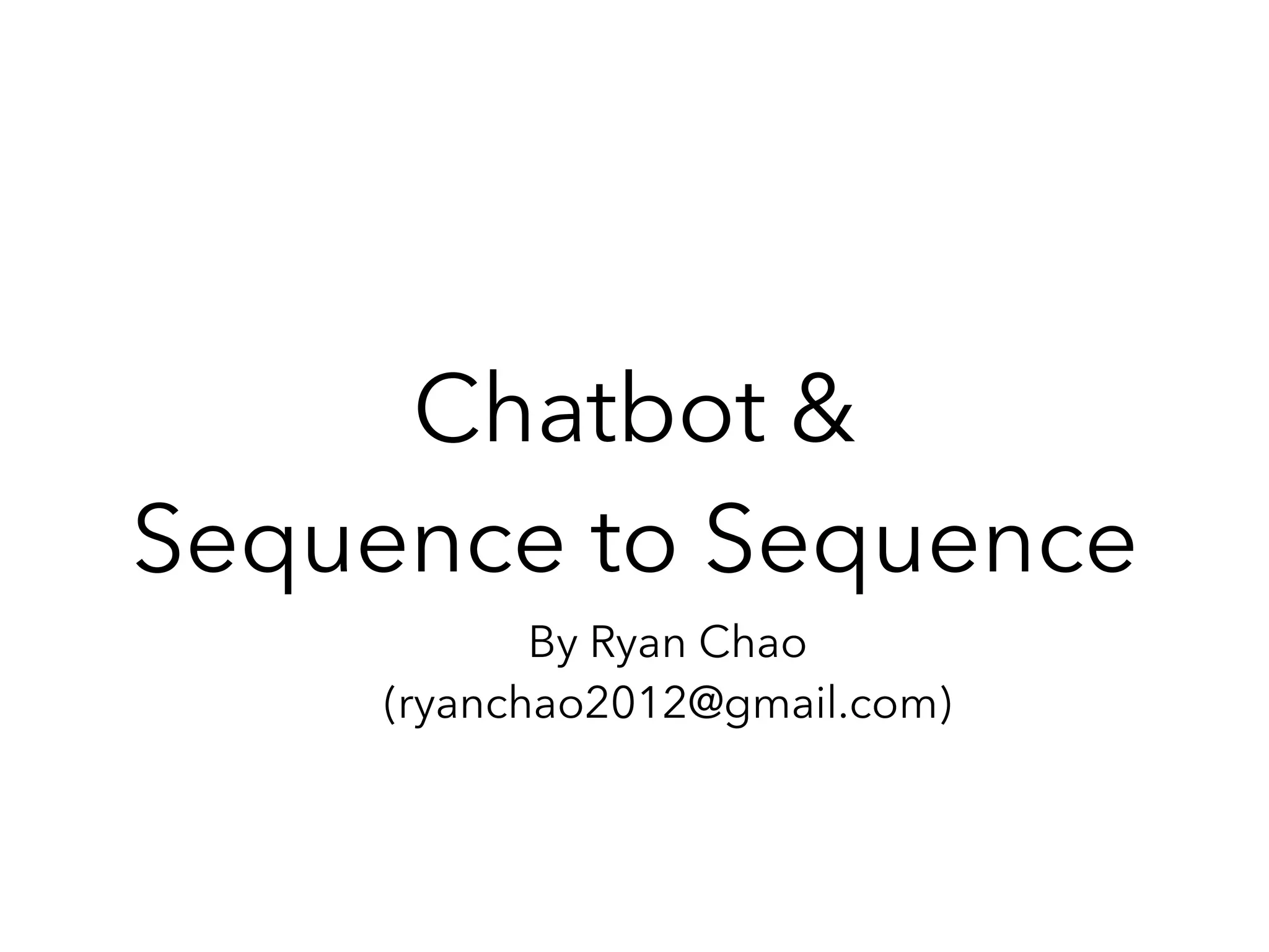 Chatbot &
Sequence to Sequence
By Ryan Chao
(ryanchao2012@gmail.com)
 