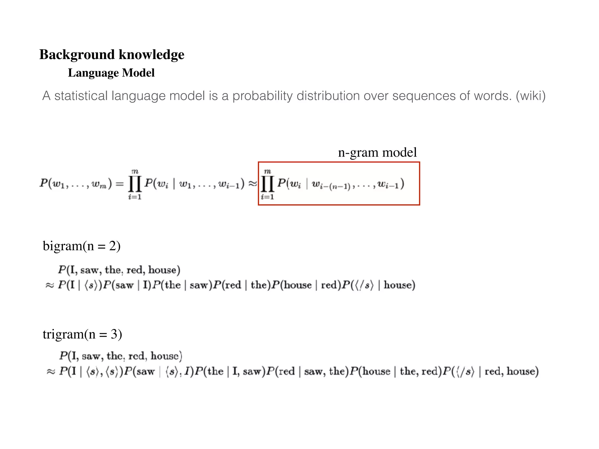 Background knowledge
n-gram model
bigram(n = 2)
trigram(n = 3)
Language Model
A statistical language model is a probability distribution over sequences of words. (wiki)
 