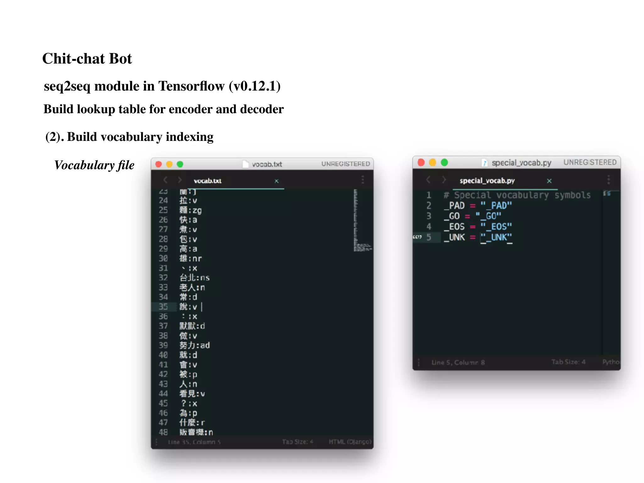 (2). Build vocabulary indexing
Vocabulary ﬁle
Chit-chat Bot
Build lookup table for encoder and decoder
seq2seq module in Tensorﬂow (v0.12.1)
 