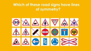 Which of these road signs have lines
of symmetry?
 