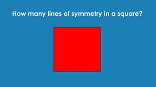 How many lines of symmetry in a square?
 