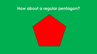 How about a regular pentagon?
 