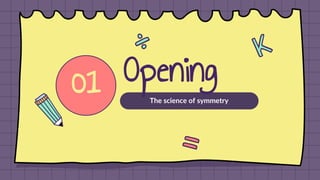 Opening
The science of symmetry
01
 