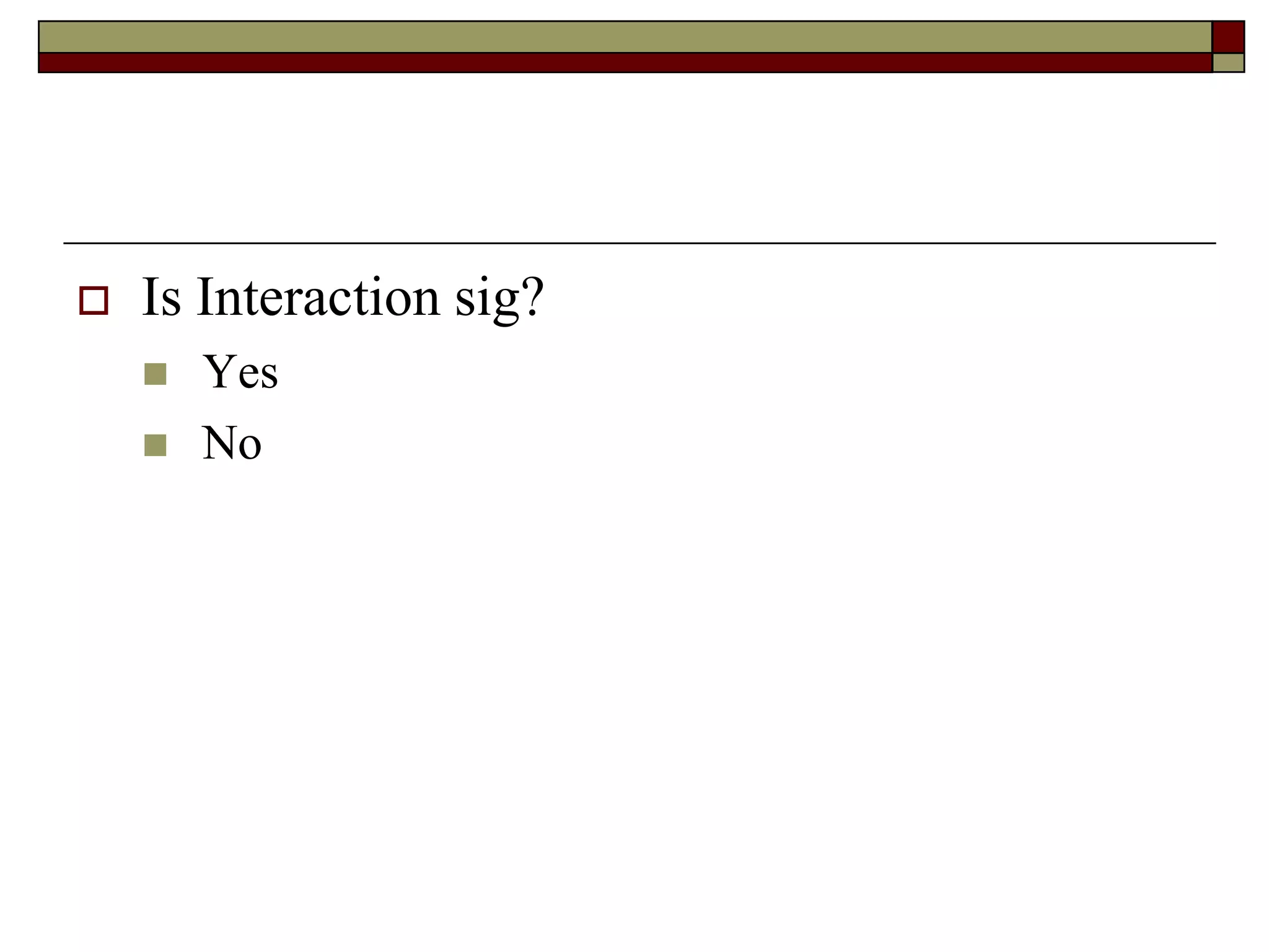 Is Interaction sig?
 Yes
 No
 