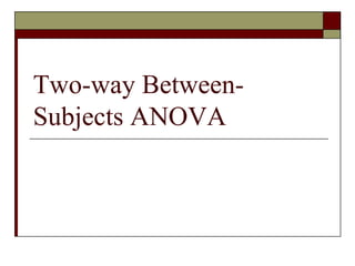 Two-way Between-
Subjects ANOVA
 