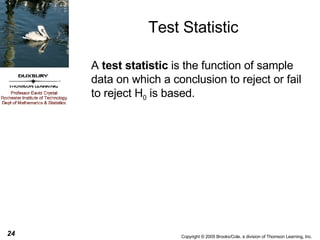 Test Statistic A  test statistic  is the function of sample data on which a conclusion to reject or fail to reject H 0  is based. 