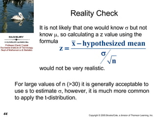 Reality Check For large values of n (>30) it is generally acceptable to use s to estimate   , however, it is much more common to apply the t-distribution.  It is not likely that one would know    but not know   , so calculating a z value using the formula would not be very realistic. 
