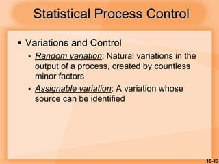 10-13
Statistical Process Control
 Variations and Control
 Random variation: Natural variations in the
output of a proce...