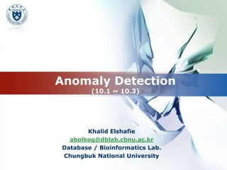 Anomaly Detection(10.1 ~ 10.3) Khalid Elshafie abolkog@dblab.cbnu.ac.kr Database / Bioinformatics Lab. Chungbuk National University 