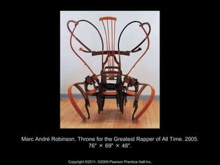 Copyright ©2011, ©2009 Pearson Prentice Hall Inc.
Marc André Robinson. Throne for the Greatest Rapper of All Time. 2005.
76" × 69" × 48".
 
