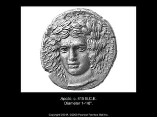 Copyright ©2011, ©2009 Pearson Prentice Hall Inc.
Apollo. c. 415 B.C.E.
Diameter 1-1/8".
 