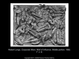 Copyright ©2011, ©2009 Pearson Prentice Hall Inc.
Robert Longo. Corporate Wars: Wall of Influence. Middle portion. 1982.
7' × 9'.
 
